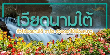 DE772 : ทัวร์เวียดนามใต้ ดาลัด สวนดอกไม้เมืองหนาว 3 วัน 2 คืน (VZ)